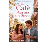 The Café Across the Street: A Heartwarming Small-Town Romance About New Beginnings, Friendship, and Finding Love Close to Home