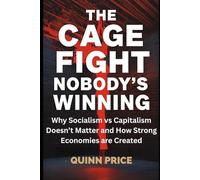 The Cage Fight Nobody's Winning: Why Socialism vs Capitalism Doesn't Matter and How Strong Economies are Created