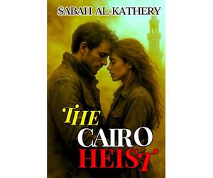 The Cairo Heist: In Cairo, the ruins remember everything-especially the blood in this romantic thriller of love, betrayal, and espionage