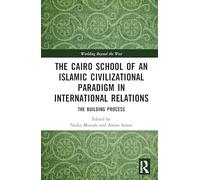 The Cairo School of an Islamic Civilizational Paradigm in International Relations: The Building Process