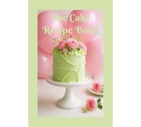 The Cake Recipe Book: This 100-page journal, blank recipe book template is designed to help you keep track of your favorite cake recipes.