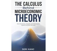 The Calculus Behind Microeconomic Theory: How Derivatives, Integrals, and Optimization Explain Economic Decisions