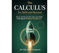 The Calculus for 2026 and Beyond: How to Reinvent Your Life, Work, and Wealth in the Age of Artificial Intelligence