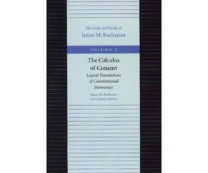 [The Calculus of Consent: Logical Foundations of Constitutional Democracy] [by: James M. Buchanan]