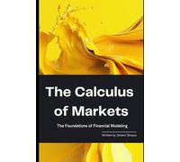 The Calculus of Markets: The Foundations of Financial Modeling: A Comprehensive Guide 2025
