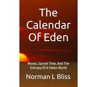 The Calendar Of Eden: Moses, Sacred Time, And The Entropy Of A Fallen World