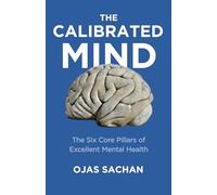 The Calibrated Mind: The Six Core Pillars of Excellent Mental Health