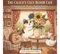 The Calico's Cozy Bloom Café: An Adult Coloring Adventure: Arranging Giant Flowers, Sharing Desserts, and Relaxing with Charming Friends in a Warm World