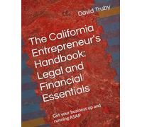 The California Entrepreneur's Handbook: Legal and Financial Essentials: Get your business up and running ASAP