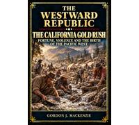 The California Gold Rush: Fortune, Violence and the Birth of the Pacific West