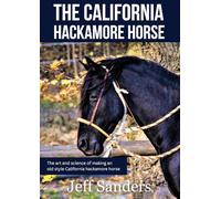 The California Hackamore Horse - The Art and Science of Making an Old Style California Hackamore Horse
