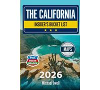 The California Insider’s Bucket List: A Full-Color California Travel Guide to Scenic Roads, Iconic Landscapes, Beaches & Beyond Without Crowds [PLUS: Maps, Thematic Itineraries, Seasonal Highlights]