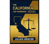 THE CALIFORNIA LAW HANDBOOK: A COMPREHENSIVE GUIDE TO THE BASICS OF CALIFORNIA STATE AND FEDERAL LAW FOR BEGINNERS