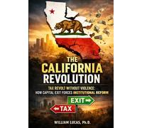 THE CALIFORNIA REVOLUTION: Tax Revolt Without Violence: How Capital Exit Forces Institutional Reform