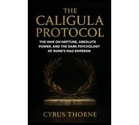 The Caligula Protocol: The War on Neptune, Absolute Power, and the Dark Psychology of Rome’s Mad Emperor