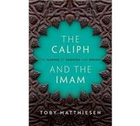 The Caliph and the Imam - Matthiesen Toby Senior Lecturer in Global Religious Studies Senior Research Fellow St Anthonys College University of Oxford - Ox Matthiesen Toby Senior Lecturer in Global Rel