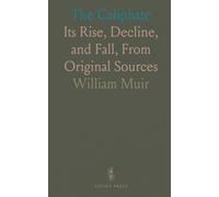 The Caliphate: Its Rise, Decline, and Fall, From Original Sources