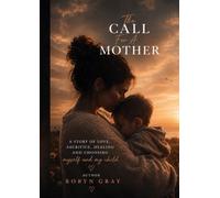 The Call for a Mother: 11 Chapters on Escaping a Toxic Mother, the Lonely Path to Freedom, and Finding Your Final Straw