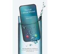 The Call I Almost Missed: 365 Days Without a Cell Phone and What It Taught Me About Love, Presence, and the Lies We Live