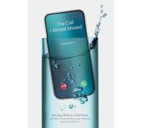 The Call I Almost Missed: 365 Days Without a Cell Phone and What It Taught Me About Love, Presence, and the Lies We Live