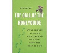 The Call of the Honeyguide: What Science Tells Us about How to Live Well with the Rest of Life