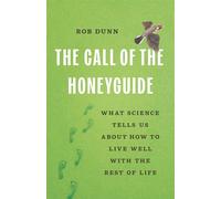 The Call of the Honeyguide What Science Tells Us about How to Live Well with the Rest of Life - Rob Dunn - Basic Books - ebook (ePub) - Livre