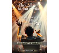 The Call of the Minister of Praise: Transform Worship into Unforgettable Encounters with God