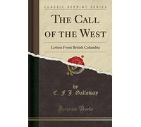 The Call of the West: Letters from British Columbia (Classic Reprint)