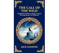 The Call of the Wild: A Rugged Survival Epic of Instinct, Loyalty & the Savage Beauty of the Wilderness (Deluxe Hardbound Edition)