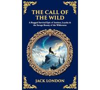 The Call of the Wild: A Rugged Survival Epic of Instinct, Loyalty & the Savage Beauty of the Wilderness