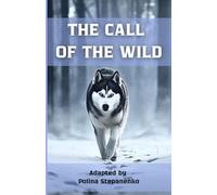 The Call of the Wild (Adapted Edition): A Simplified and Modern Retelling of Jack London’s Classic Adventure of Survival, Loyalty, and the Untamed Wilderness