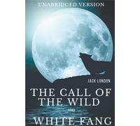 The call of the wild and white fang : two jack london's adventures in the northern wilds