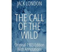 The Call of the Wild: Annotated Edition with Historical Context, Chapter-by-Chapter Insights, and Comprehensive Summaries