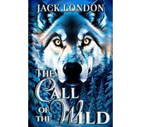 The Call of the Wild (Annotated): The Original, Unabridged 1903 Edition with Author Biography, Thematic Analysis, Glossary, and Historical Context