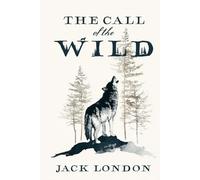 The Call of the Wild by Jack London: A Collector's Edition Featuring Original Illustrations and Biography