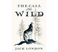 The Call of the Wild by Jack London: A Collector's Edition Featuring Original Illustrations and Biography