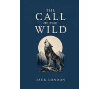 The Call of the Wild: Illustrated Collector’s Edition with Chapter Artwork, Reflections, and Historical Context