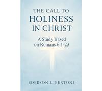 The Call to Holiness in Christ: A Study Based on Romans 6:1-23