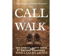The CALL to WALK: Pilgrimage as Sacred Practice : BOOK 1 ECO-SPIRITUL EARTH SERIES , VOL 31 Sacred Journeys