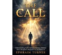 The Call: Understanding God’s Call Into Christian Ministry: How to Recognize It, Respond to It, and Walk in It