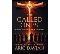 The Called Ones Scroll One - Voices in the Flame: The Sound That Wakes the Orphaned