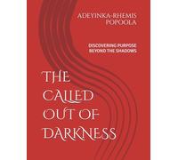 THE CALLED OUT OF DARKNESS: DISCOVERING PURPOSE BEYOND THE SHADOWS
