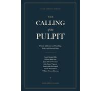 The Calling of the Pulpit: Classic Addresses on Preaching, Faith, and Pastoral Duty