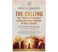 The Calling - The 7 Biblical Principles to Discover Your Purpose in God's Service: Practical guide to discern God's will, Christian ministry, and the path to a life of service with eternal impact