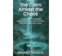 The Calm Amidst the Chaos: A Journey Towards Mindfulness and Meditation for the Agitated Soul
