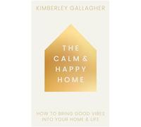 The Calm and Happy Home: How to Bring Good Vibes into Your Home and Life