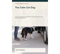 The Calm Car Dog: A Force-Free Dog Car Anxiety Plan for Fearful Loading, Drooling, Pacing, and Safer Rides