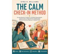 THE CALM CHECK-IN METHOD: A Long-Distance Caregiver's 10-Minute Phone Routine to Know How an Aging Parent Is Really Doing Without Hovering, Arguing, or Calling in Panic