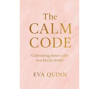 The Calm Code: Cultivating inner calm in a hectic world