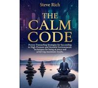 The Calm Code: Proven Transurfing Strategies for Succeeding in High-Pressure and Stressful Environments. Techniques for being at peace and achieving maximum results